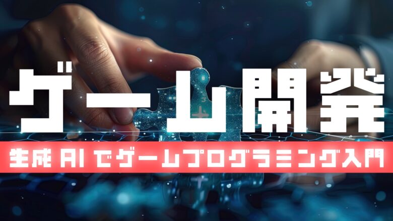 【ゲーム開発】生成AIでゲームプログラミング入門！